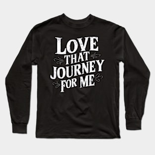 Love that journey for me Long Sleeve T-Shirt